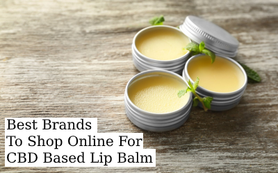 7 Best Brands To Shop Online For CBD Based Lip Balm