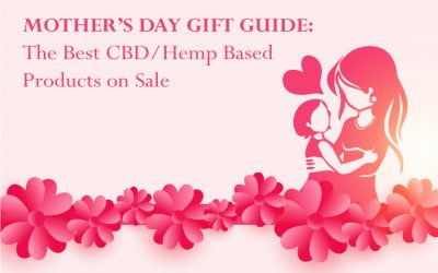 Mother’s Day Gift Guide: The Best CBD/Hemp Based Products on Sale